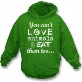 You Can't Love Animals & Eat Them Too Hooded Sweatshirt