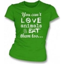 You Can't Love Animals & Eat Them Too Womens Slim Fit T-Shirt
