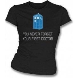 You Never Forget Your First Doctor Womens Slim Fit T-Shirt