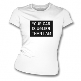 Your Car Is Uglier Than I Am Womens Slim Fit T-Shirt